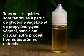 Pourquoi tous nos e-liquides sont 100 % végétaux et sans additifs ? Découvrez notre engagement