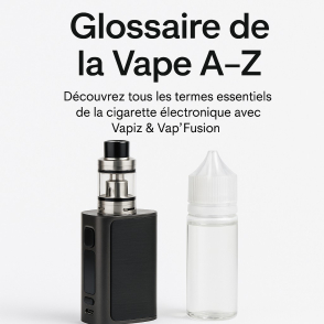 Glossaire de la vape (A–Z) : le dictionnaire Vapiz des e-liquides et de la cigarette électronique